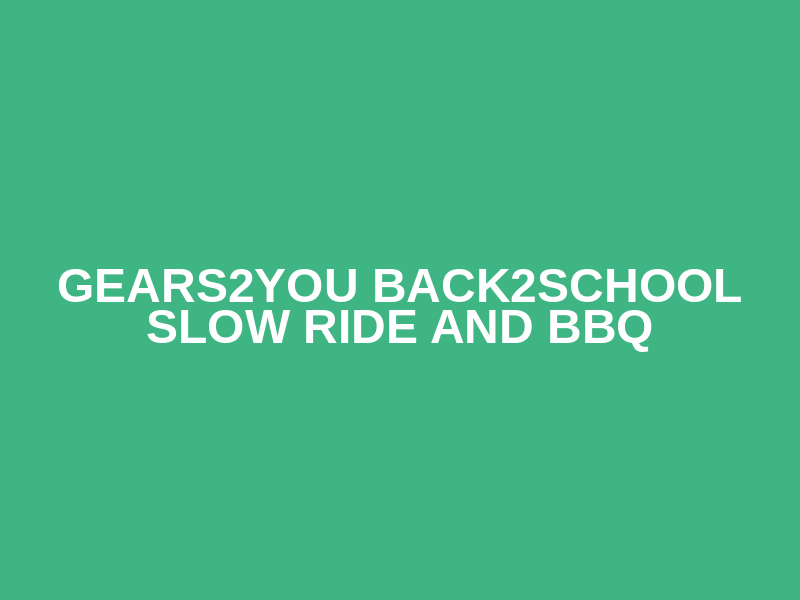 Gears2You Back2School Slow Ride and BBQ
