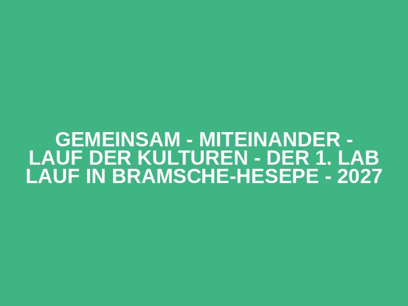 Gemeinsam - Miteinander - Lauf der Kulturen - Der 1. LAB Lauf in Bramsche-Hesepe - 2027