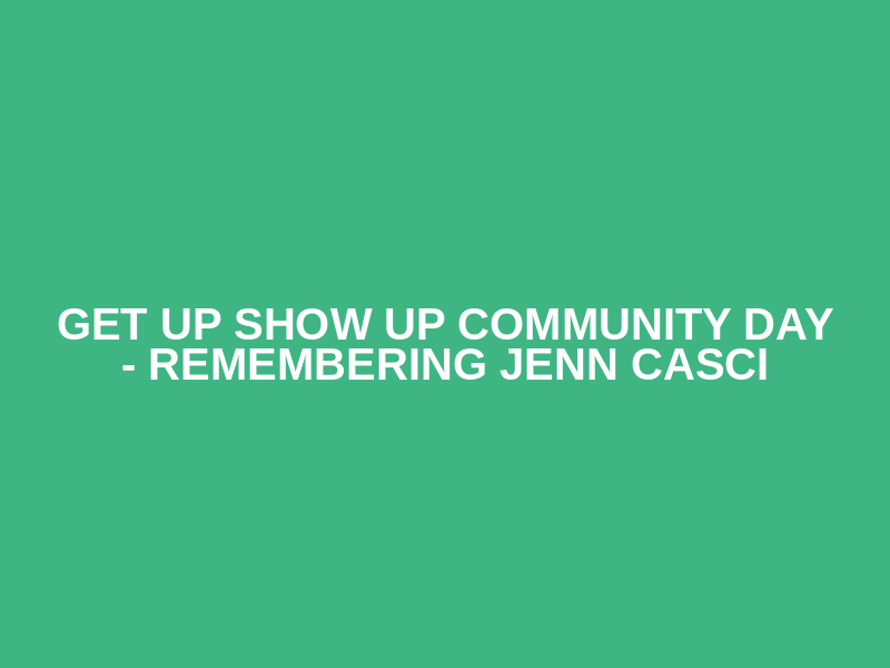 Get Up Show Up Community Day - Remembering Jenn Casci Logo