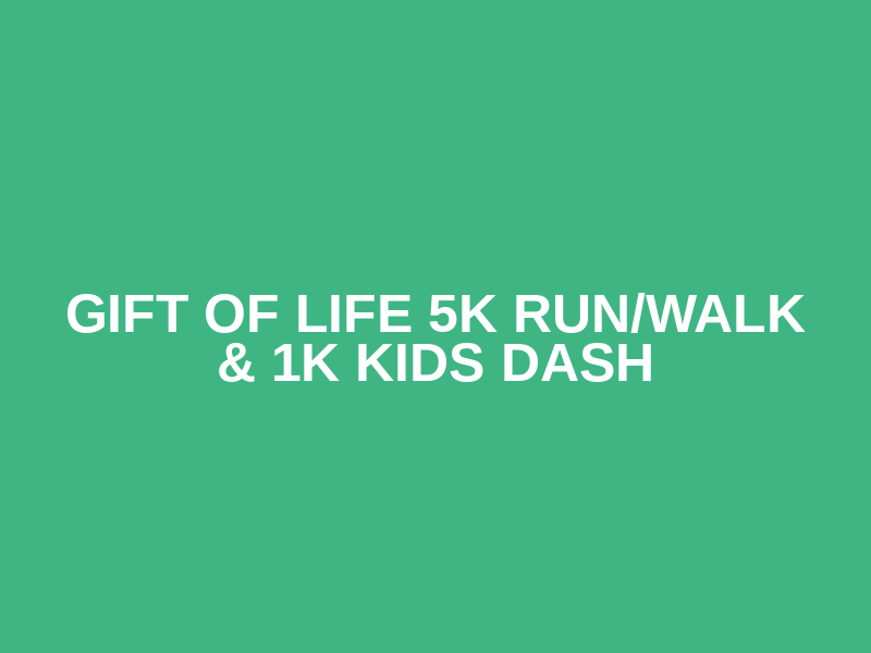 Gift of Life 5K Run/Walk & 1K Kids Dash