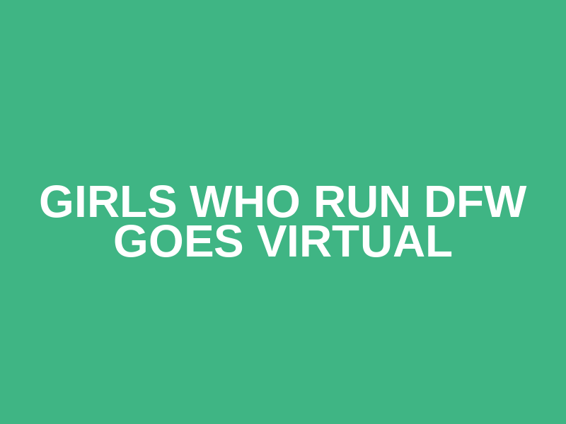 Girls Who Run DFW Goes Virtual Logo