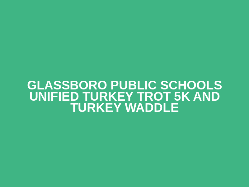 Glassboro Public Schools UNIFIED Turkey Trot 5K and Turkey Waddle