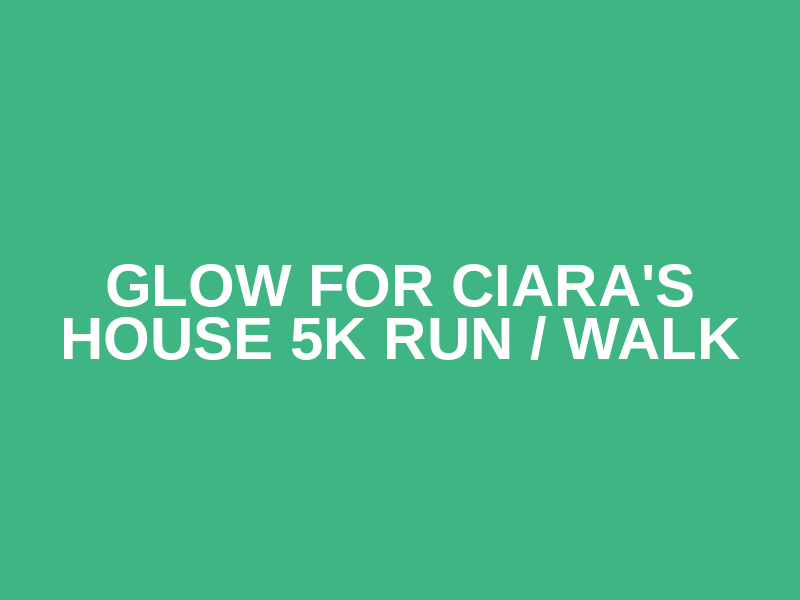 Glow For Ciara's House 5K Run / Walk Logo