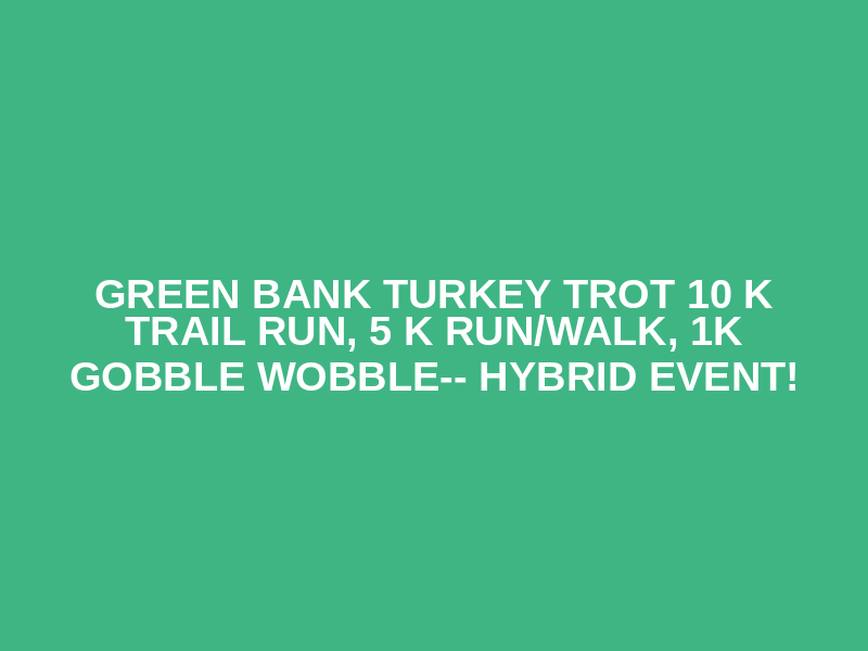 Green Bank Turkey Trot 10 K Trail Run,  5 K Run/Walk, 1K Gobble Wobble-- Hybrid Event!