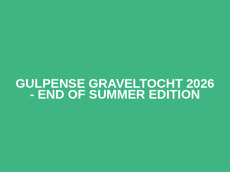 Gulpense Graveltocht 2026 - End Of Summer Edition