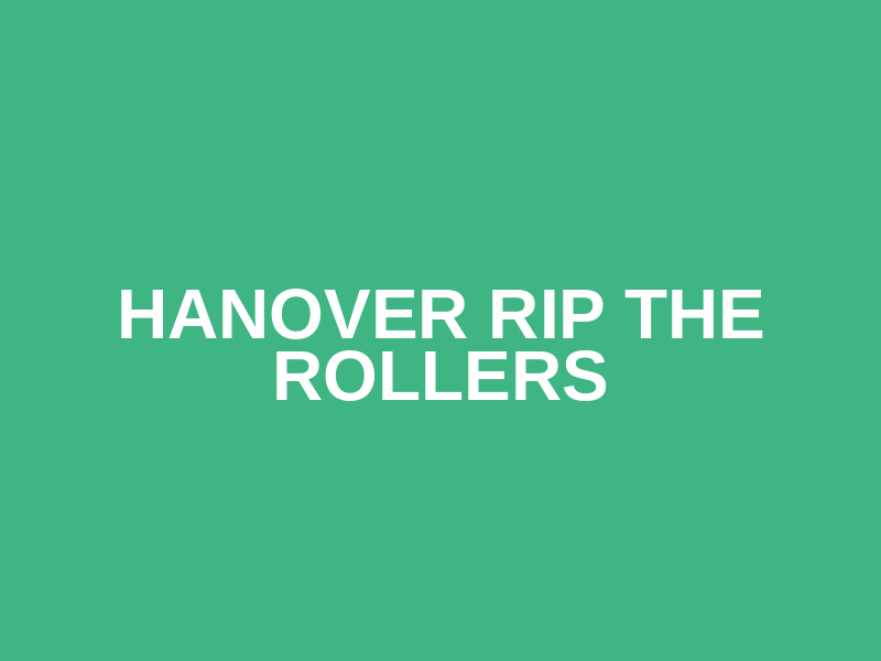 Hanover Rip The Rollers