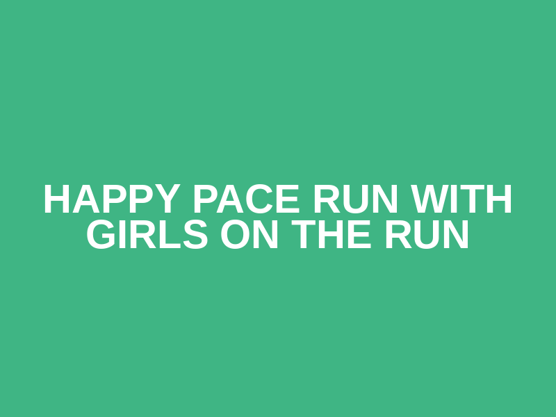 Happy Pace Run with Girls on the Run