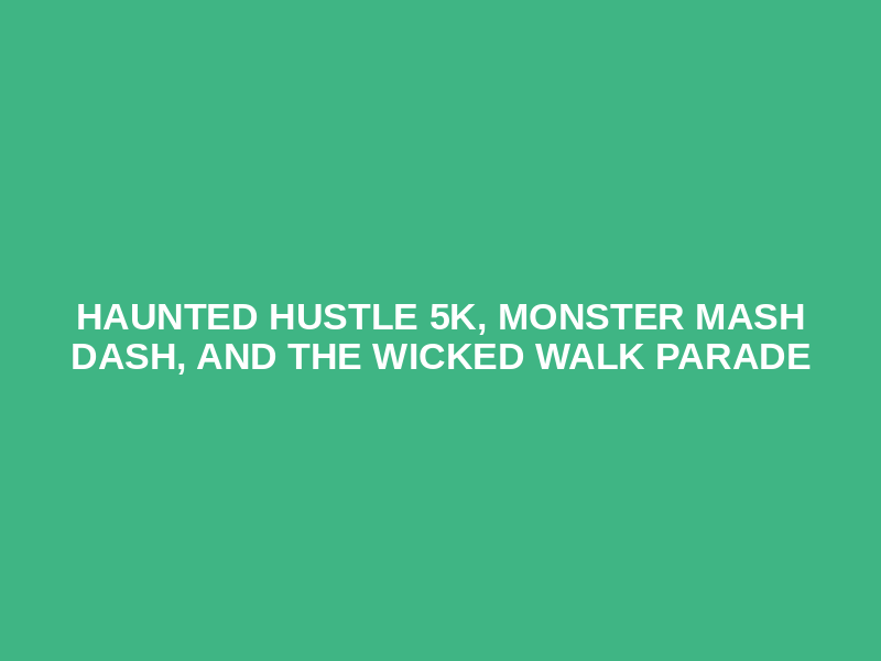 Haunted Hustle 5K, Monster Mash Dash, and The Wicked Walk Parade Logo