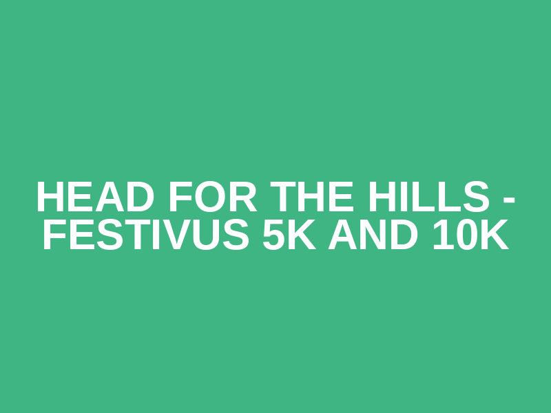 Head for the Hills - Festivus 5k and 10k