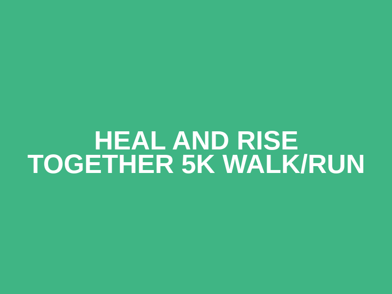 Heal and Rise Together 5k Walk/Run Logo