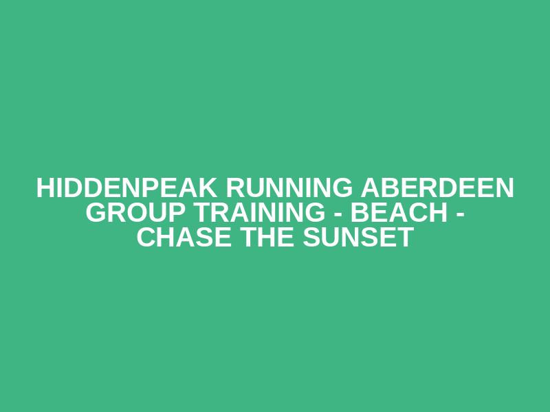 HiddenPeak Running Aberdeen Group Training - Beach - Chase The Sunset