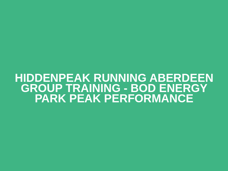HiddenPeak Running Aberdeen Group Training - BOD Energy Park Peak Performance