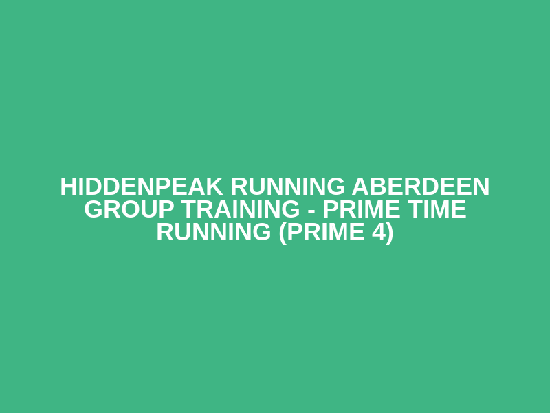 HiddenPeak Running Aberdeen Group Training - Prime Time Running (Prime 4)