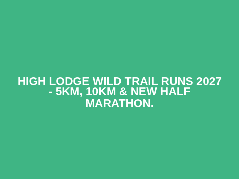 HIGH LODGE WILD TRAIL RUNS 2027 - 5km, 10km & NEW HALF MARATHON. Logo