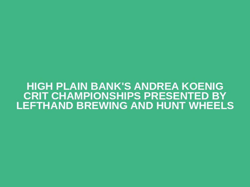 High Plain Bank's  Andrea Koenig Crit Championships presented by Lefthand Brewing and Hunt Wheels Logo