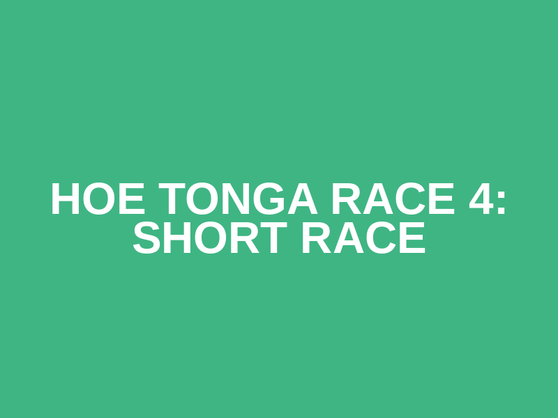 Hoe Tonga Race 4: Short Race