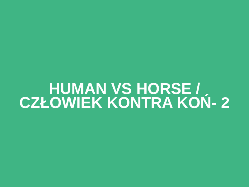 HUMAN VS HORSE / CZŁOWIEK KONTRA KOŃ- 2