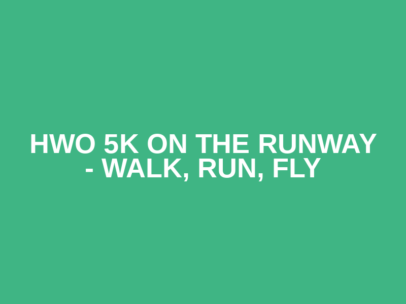 HWO 5K on the Runway - Walk, Run, Fly