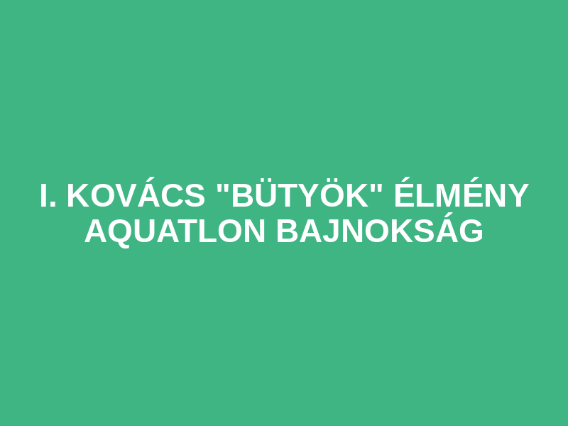 I. Kovács "Bütyök" Élmény Aquatlon Bajnokság