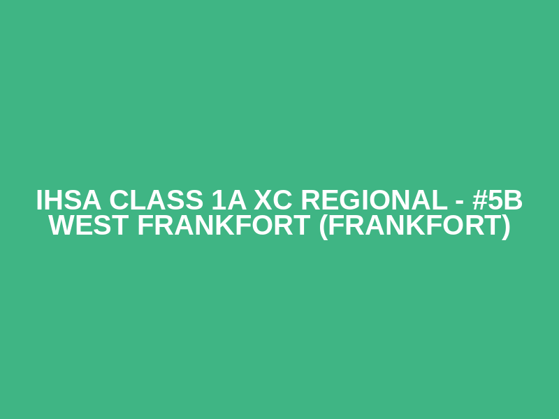IHSA Class 1A XC Regional - #5B West Frankfort (Frankfort)
