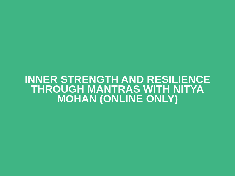 Inner Strength and Resilience through Mantras with Nitya Mohan (Online Only) Logo