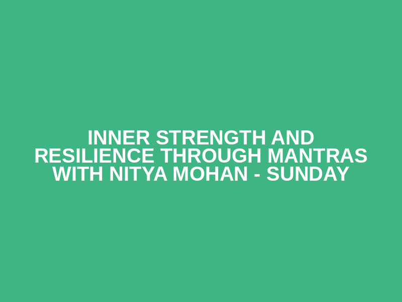 Inner Strength and Resilience through Mantras  with Nitya Mohan - Sunday Logo