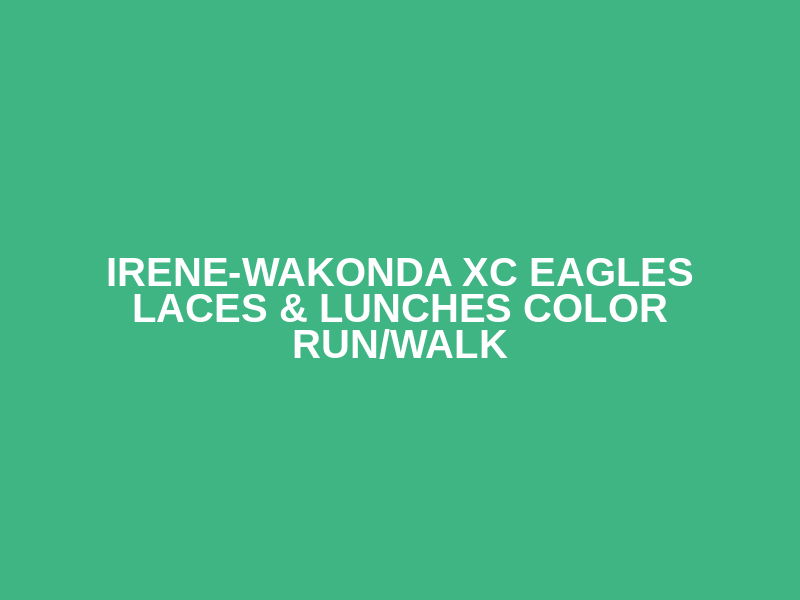 Irene-Wakonda XC Eagles Laces & Lunches Color Run/Walk