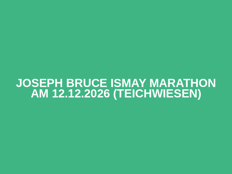 Joseph Bruce Ismay Marathon am 12.12.2026 (Teichwiesen)