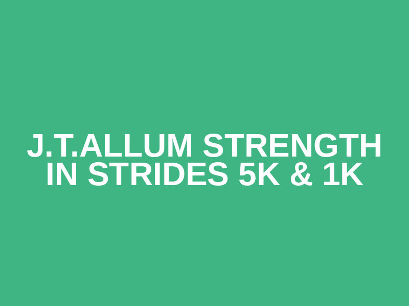J.T.Allum Strength in Strides 5K & 1K