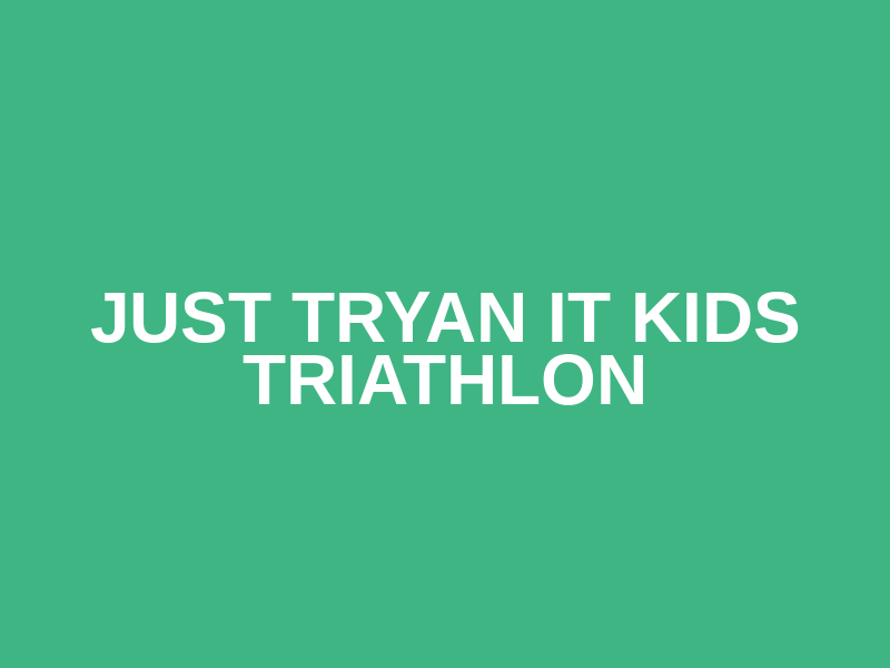 JUST TRYAN IT Kids Triathlon
