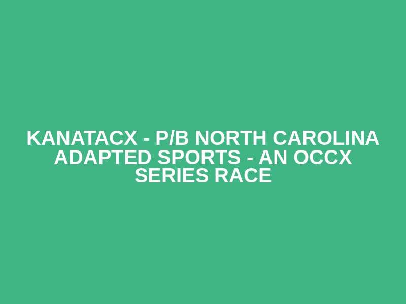 KanataCX - p/b North Carolina Adapted Sports - an OCCX Series Race