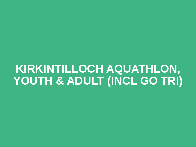 Kirkintilloch Aquathlon, Youth & Adult (incl Go Tri)