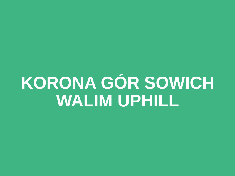 KORONA GÓR SOWICH WALIM UPHILL