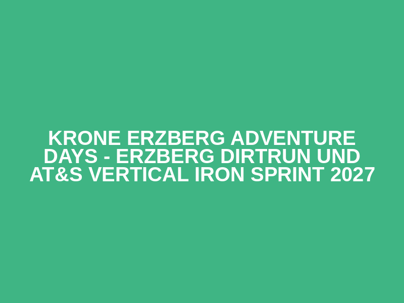 KRONE Erzberg Adventure Days - Erzberg Dirtrun und AT&S Vertical Iron Sprint 2027