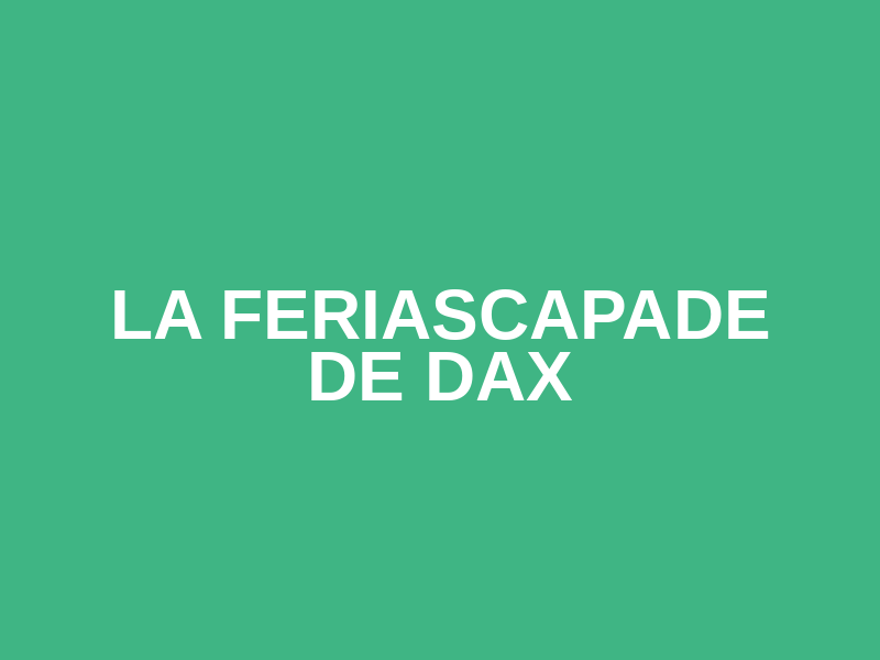 La Feriascapade de Dax