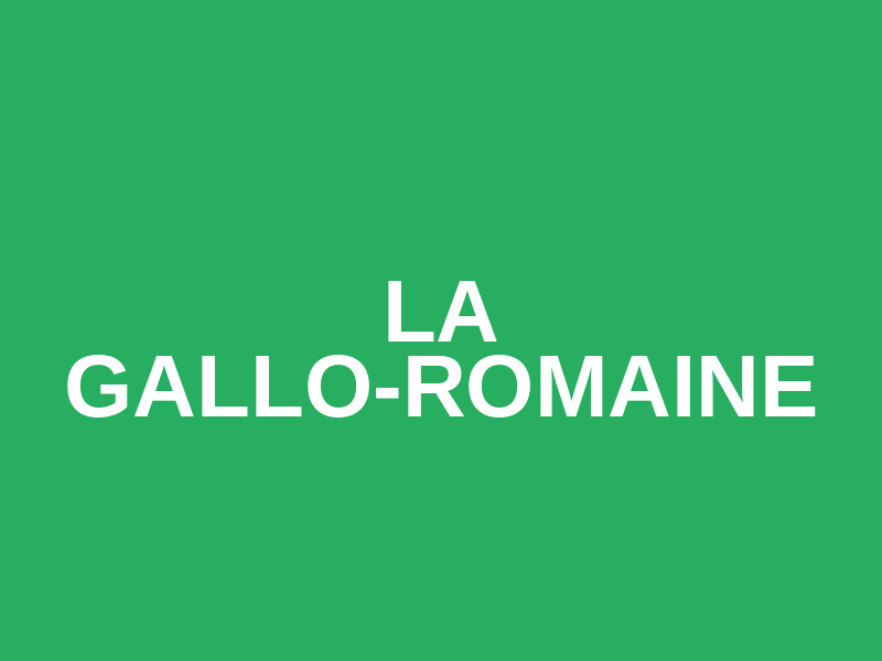 La Gallo-Romaine