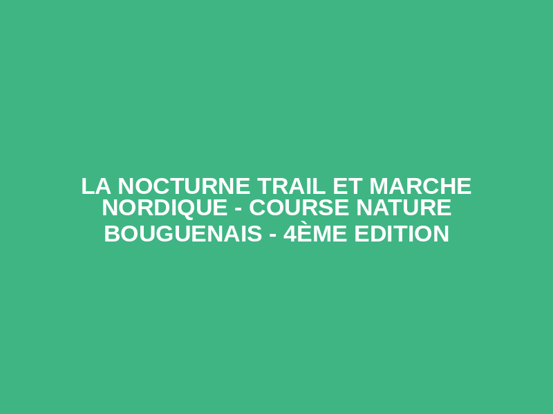 La Nocturne trail et marche nordique - Course Nature Bouguenais - 4ème Edition