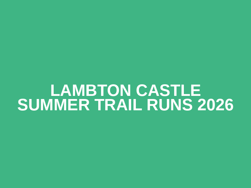LAMBTON CASTLE SUMMER TRAIL RUNS 2026