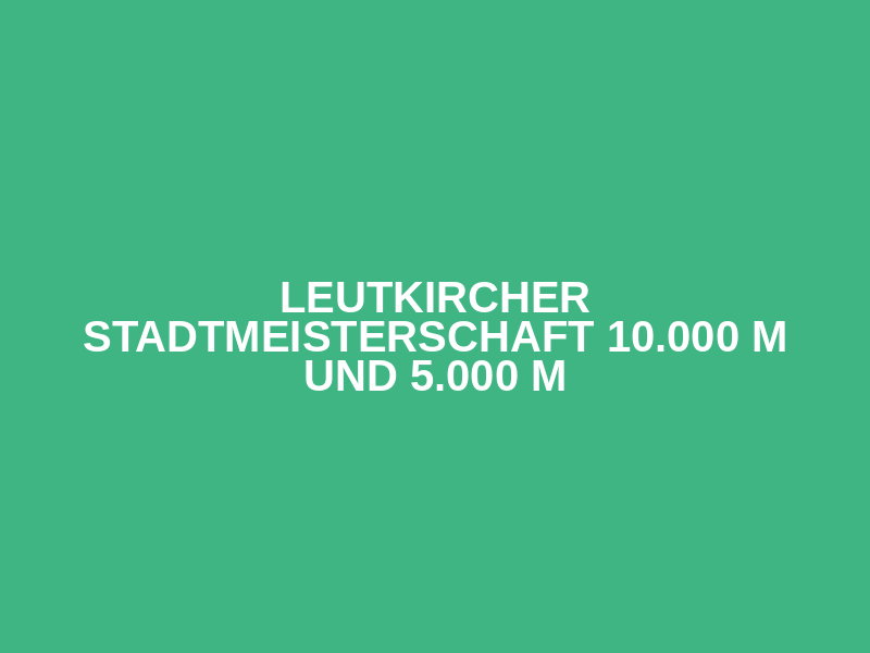 Leutkircher Stadtmeisterschaft 10.000 m und 5.000 m
