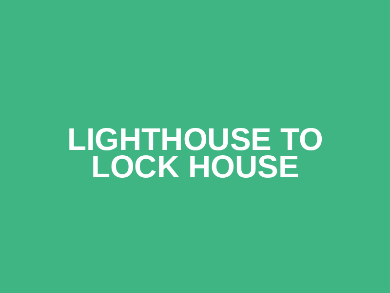 Lighthouse to Lock House
