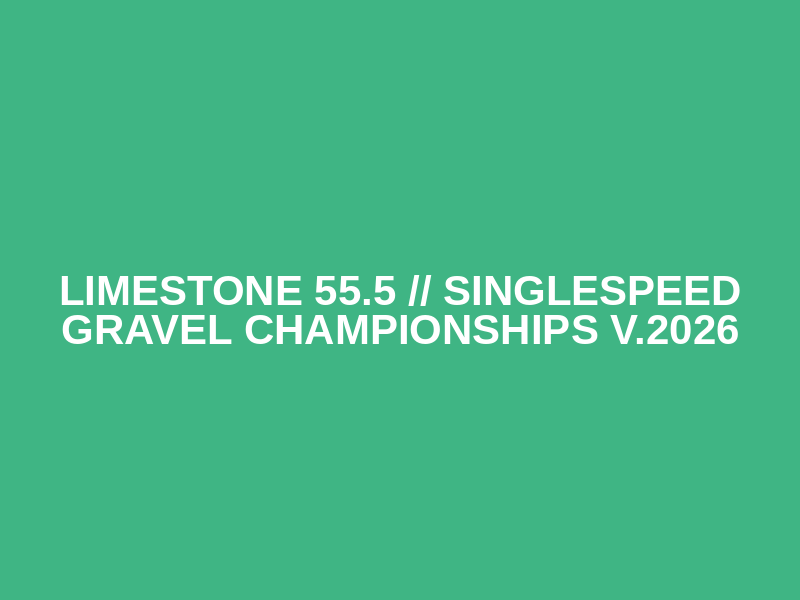 LIMESTONE 55.5 // Singlespeed Gravel Championships v.2026