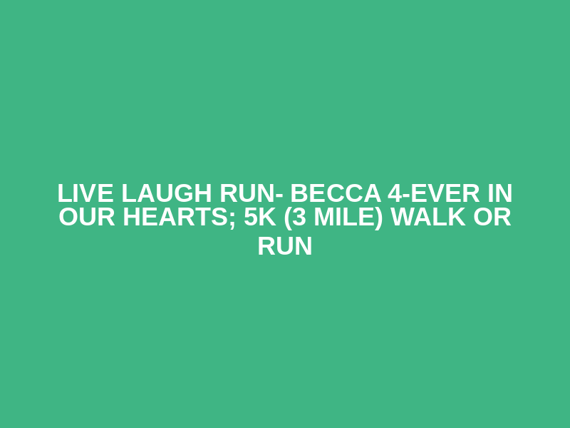 Live Laugh Run- Becca 4-Ever in our Hearts; 5k (3 Mile) Walk or Run Logo