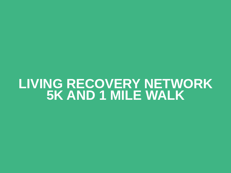 Living Recovery Network 5K and 1 Mile Walk
