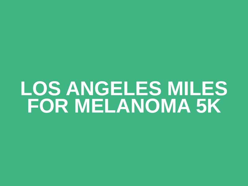 Los Angeles Miles for Melanoma 5k