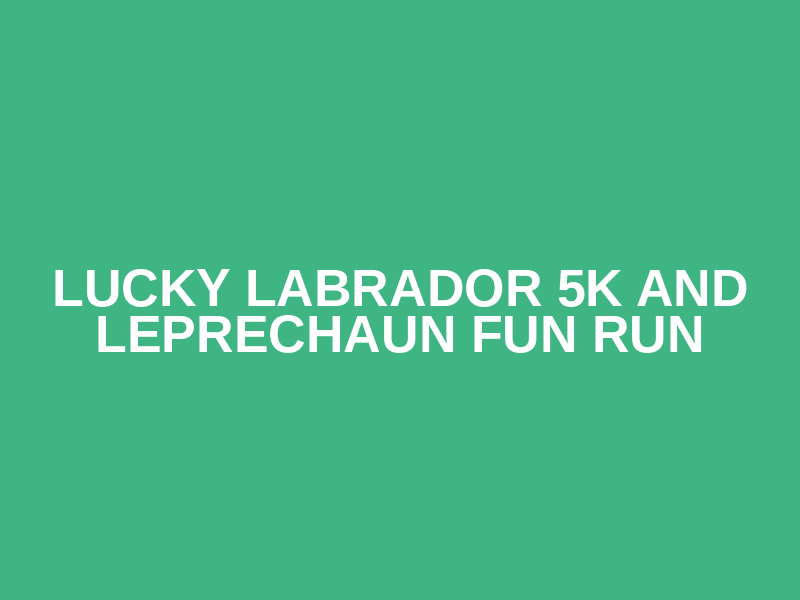 Lucky Labrador 5K and Leprechaun Fun Run