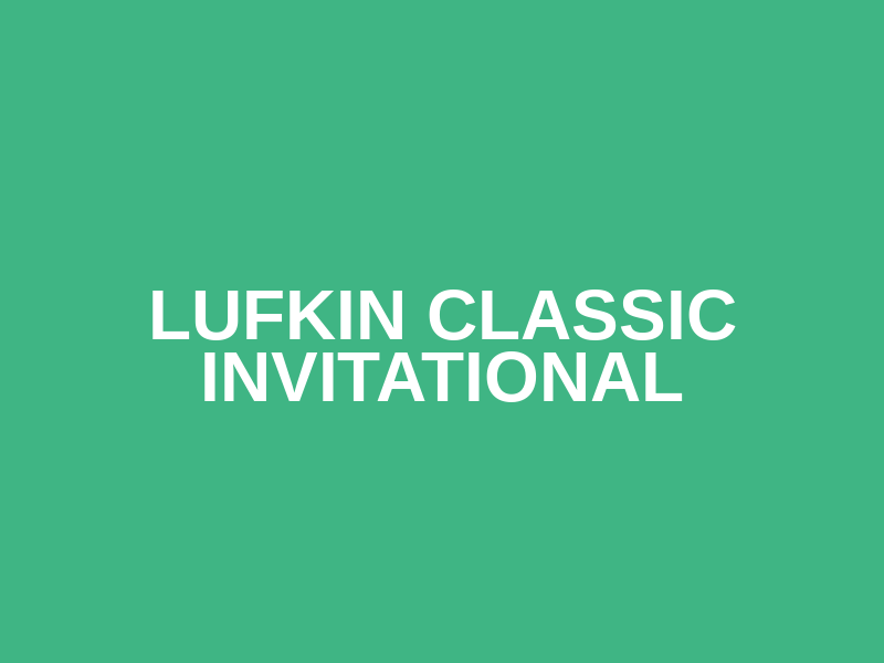 Lufkin Classic Invitational