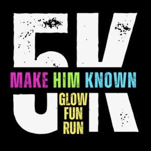 MAKE HIM KNOWN Glow 5k and 1K Fun Run