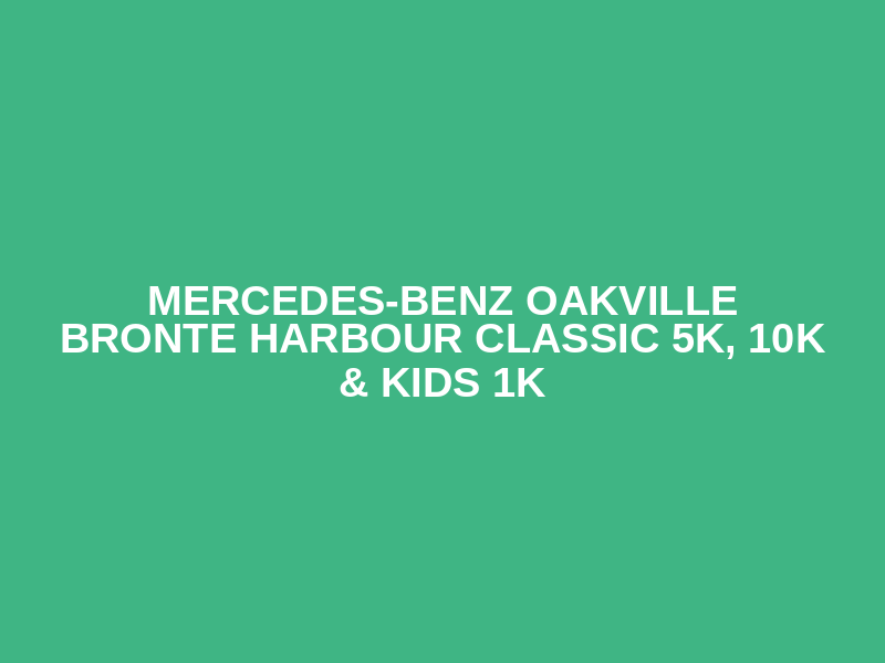 Mercedes-Benz Oakville Bronte Harbour Classic 5K, 10K & Kids 1K