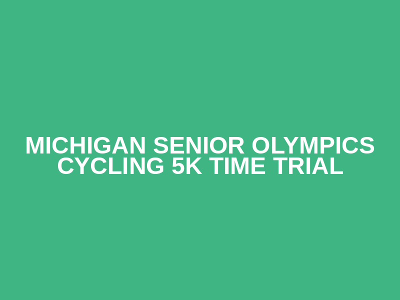 Michigan Senior Olympics Cycling 5k Time Trial