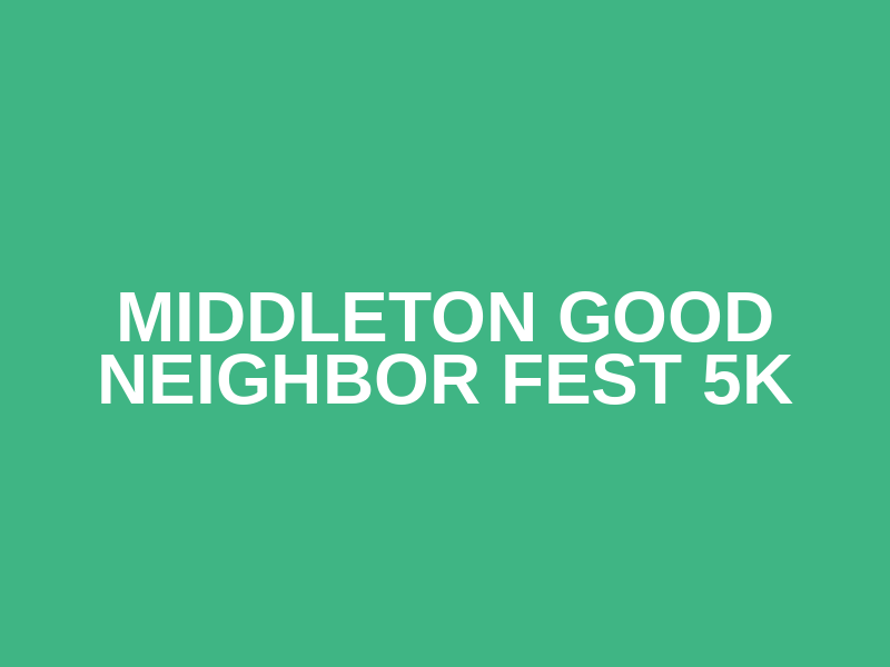 Middleton Good Neighbor Fest 5K